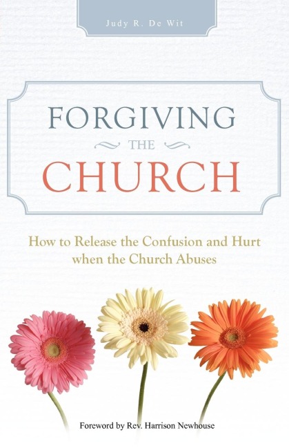 Forgiving the Church: How to Release the Confusion and Hurt When the Church Abuses