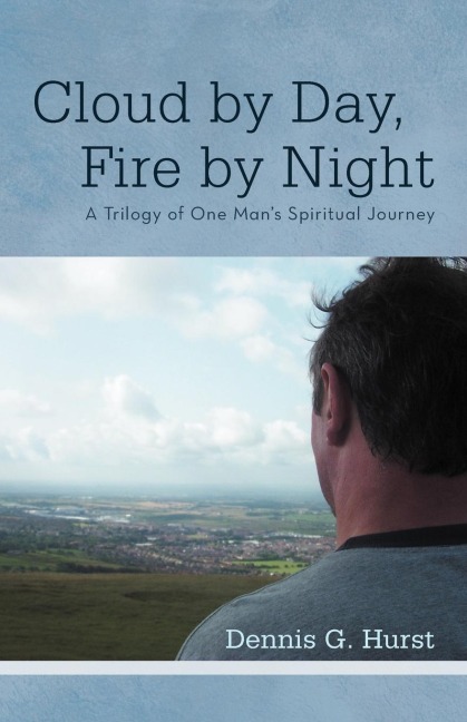 Cloud by Day, Fire by Night: A Trilogy of One Mans Spiritual Journey