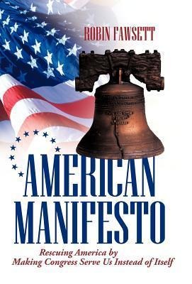 American Manifesto: Rescuing America by Making Congress Serve Us Instead of Itself