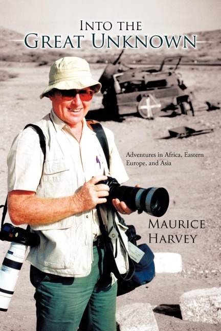 Into the Great Unknown: Adventures in Africa, Eastern Europe, and Asia