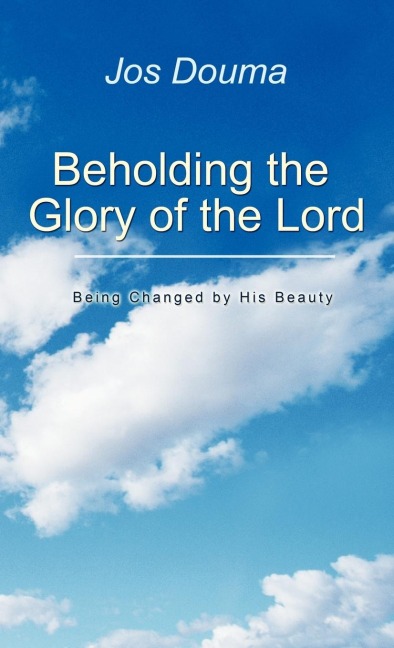 Beholding the Glory of the Lord: Being Changed by His Beauty