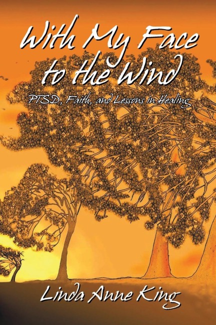 With My Face to the Wind: PTSD, Faith, and Lessons in Healing (Revised 2021)