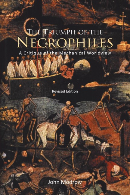 The Triumph of the Necrophiles: A Critique of the Mechanical Worldview (2021 Edition)