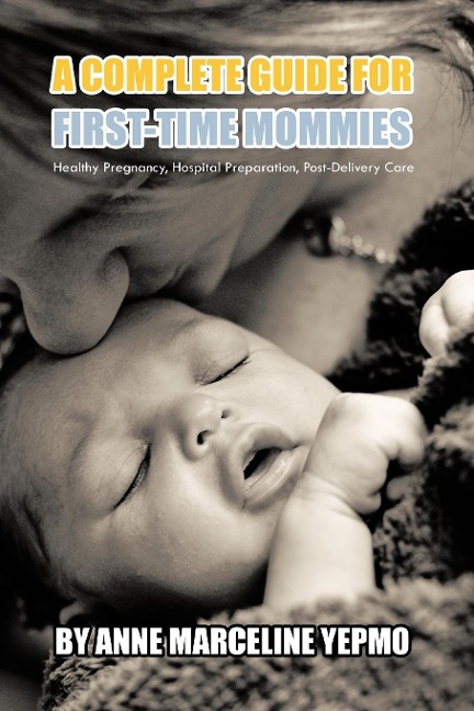 A Complete Guide for First-Time Mommies: Healthy Pregnancy, Hospital Preparation, Post-Delivery Care