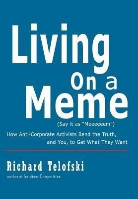 Living on a Meme: How Anti-Corporate Activists Bend the Truth, and You, to Get What They Want
