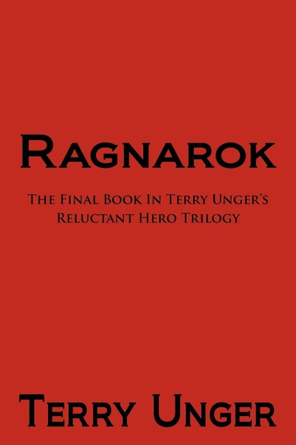 Ragnarok: The Final Book in Terry Ungers Reluctant Hero Trilogy