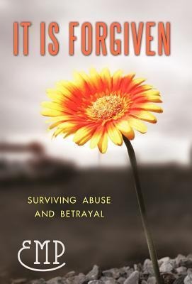 It Is Forgiven: Surviving Abuse and Betrayal