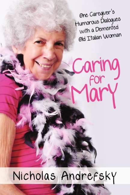 Caring for Mary: One Caregivers Humorous Dialogues with a DeMented Old Italian Woman