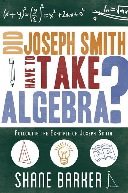 Did Joseph Smith Have to Take Algebra: Following the Example of Joseph Smish