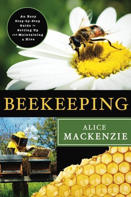 Beekeeping: A Step-By-Step Guide: A Step-By-Step Guide to Setting Up and Maintaining a Hive