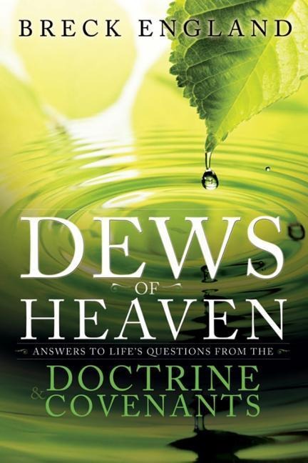 The Dews of Heaven: Answers to Lifes Questions from the Doctrine and Covenants