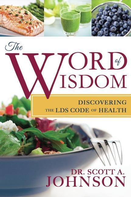 The Word of Wisdom: Discovering the Lds Code of Health