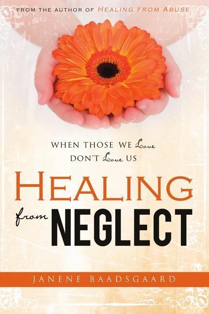 Healing from Neglect: When Those We Love Dont Love Us