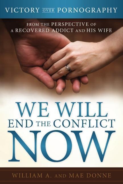 We Will End the Conflict Now: Victory and Healing from a Recovered Addict and His Wife