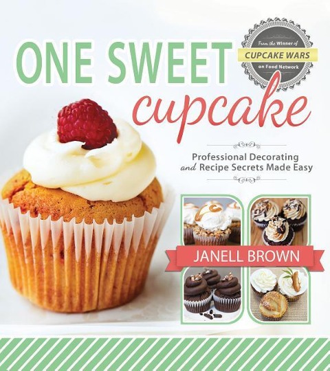 One Sweet Cupcake: Professional Decorating and Recipe Secrets Made Easy