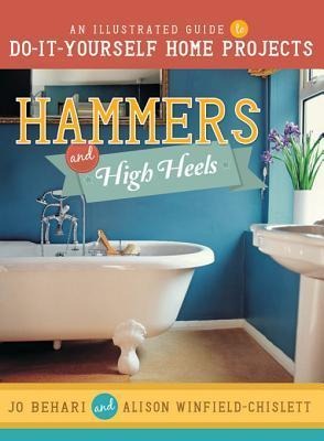 Hammers & High Heels: An Illustrated Guide to Do-It-Yourself Home Projects