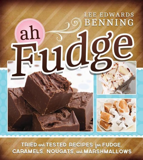 Ah, Fudge!: Tried and Tested Recipes for Fudge, Caramels, Nougats, and Marshmallows