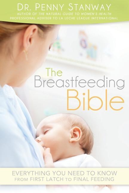 Breastfeeding Bible: Everything You Need to Know from First Latch to Final Feeding