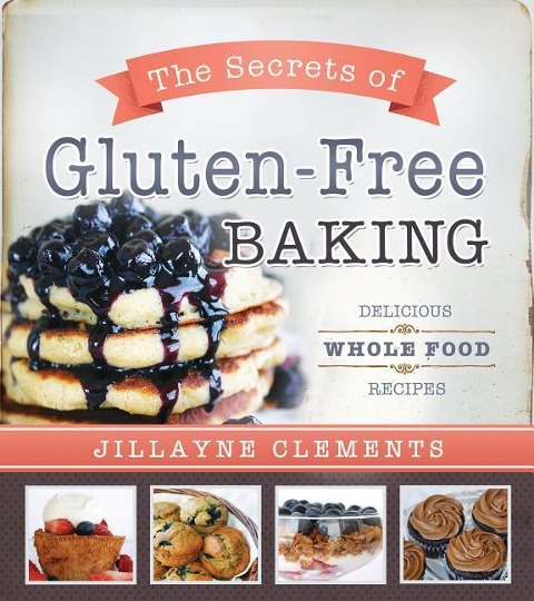 Secrets of Gluten-Free Baking: Delicious Whole Food Recipes