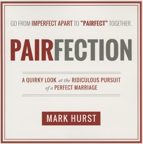 Pairfection: A Quirky Look at the Ridiculous Pursuit of a Perfect Marriage