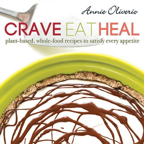 Crave, Eat, Heal: Plant-Based, Whole-Food Recipes to Satisfy Every Appetite