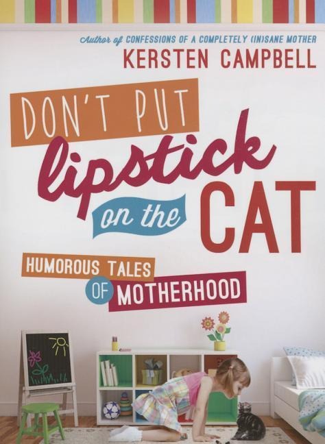 Don't Put Lipstick on the Cat: Humorous Tales of Motherhood