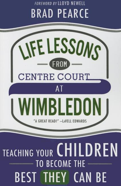 Life Lessons from Centre Court at Wimbledon: Teaching Your Children to Become the Best They Can Be in Academics, Athletics and the Arts
