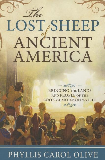 The Lost Sheep of Ancient America: Bringing the Lands and People of the Book of Mormon to Life