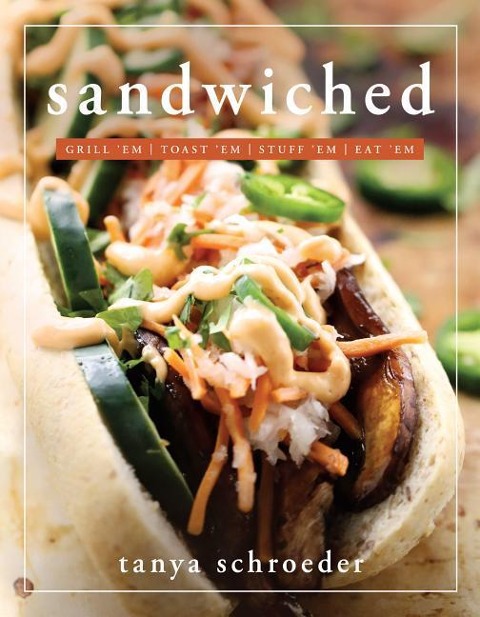 Sandwiched: Grill 'Em, Toast 'Em, Stuff 'Em, Eat 'em