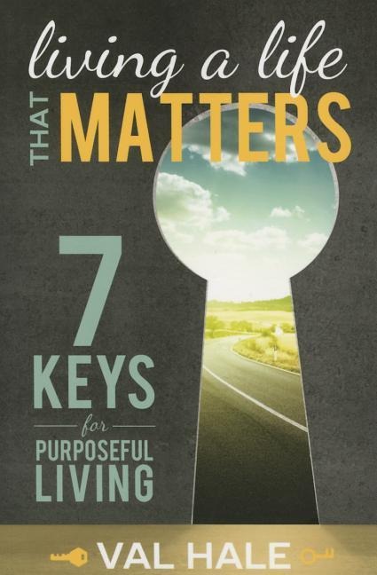 Livig a Life That Matters: 7 Keys for Purposeful Living