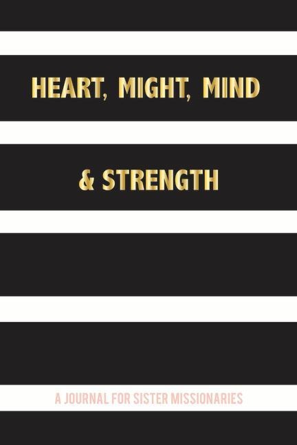 Heart, Might, Mind and Strength: A Journal for Sister Missionaries