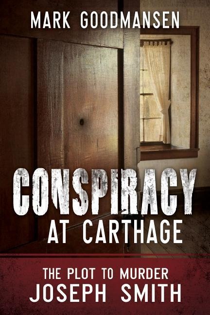 Conspiracy at Carthage: The Plot to Murder Joseph Smith