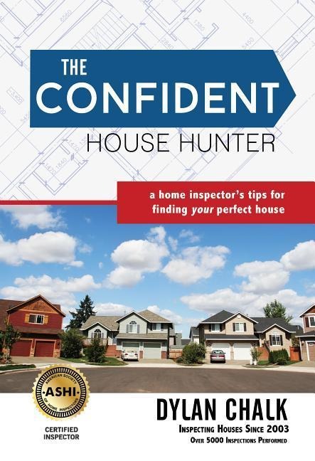 The Confident House Hunter: A Home Inspectors Tips for Finding Your Perfect House