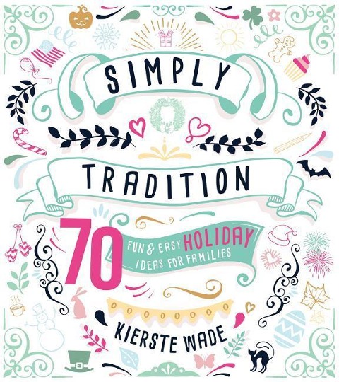 Simply Tradition: 70 Fun and Easy Holiday Ideas for Families