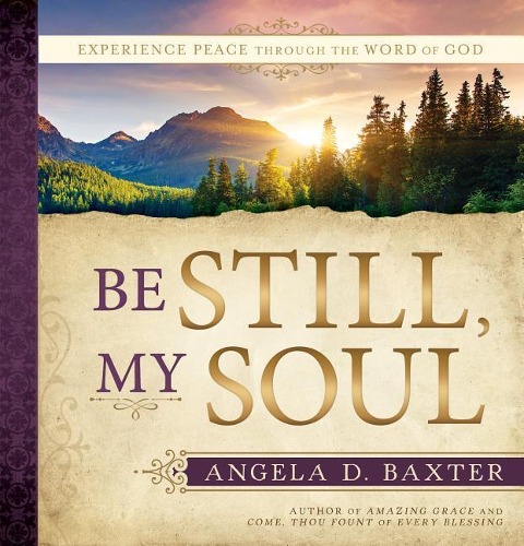 Be Still, My Soul: Experience Peace Through the Word of God