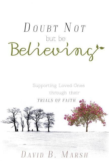 Doubt Not, But Be Believing: Supporting Loved Ones Through Their Trials of Faith