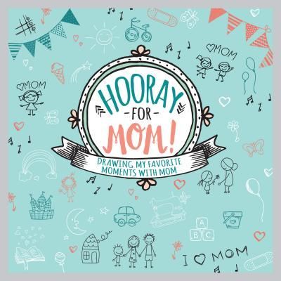 Hooray for Mom!: Drawing My Favorite Moments with Mom
