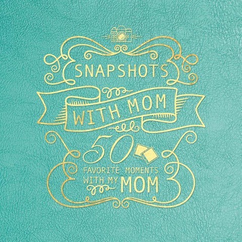 Snaphots with Mom: 50 Favorite Moments with My Mom