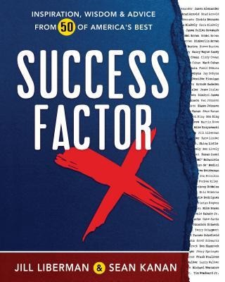 Success Factor X: Inspiration, Wisdom, and Advice from 50 of Americas Best