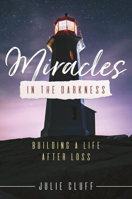 Miracles in the Darkness: Building a Life After Loss: Building a Life After Loss