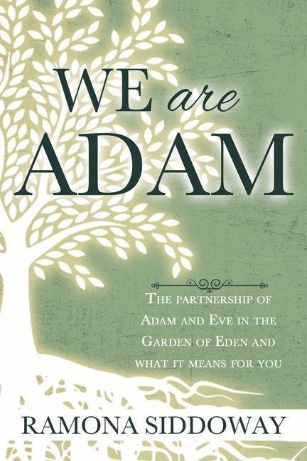 We Are Adam: The Partnership of Adam and Eve Int He Garden and What It Means for You: The Partnership of Adam and Eve Int He Garden and What It Means for You