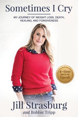 Sometimes I Cry: My Journey of Weight Loss and Death, Healing and Forgiveness: My Journey of Weight Loss and Death, Healing and Forgiveness