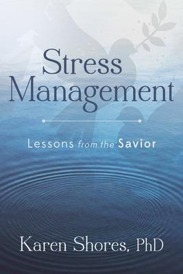 Stress Management: Lessons from the Savior: Lessons from the Savior