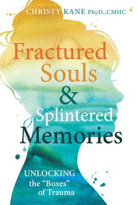 Fractured Souls and Splintered Memories: Unlocking the Boxes of Trauma: Unlocking the Boxes of Trauma