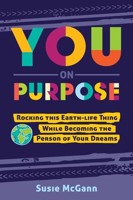 You on Purpose: Rocking This Earth-Life Thing While Becoming the Person of Your Dreams