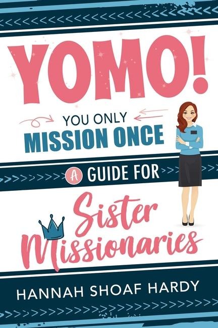 Yomo! You Only Mission Once:: A Guide for Sister Missionaries