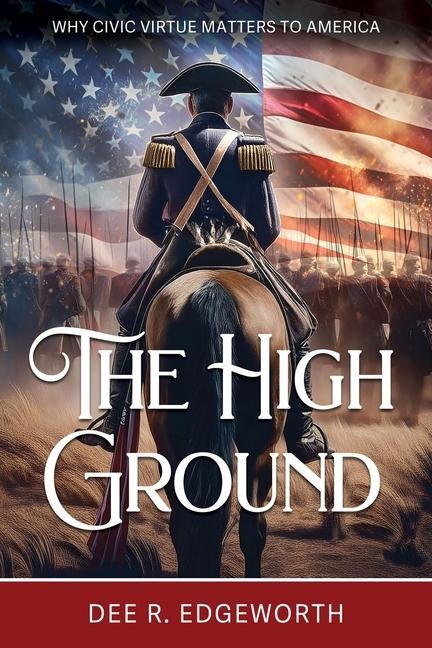 The High Ground: Why Civic Virtue Matters to America