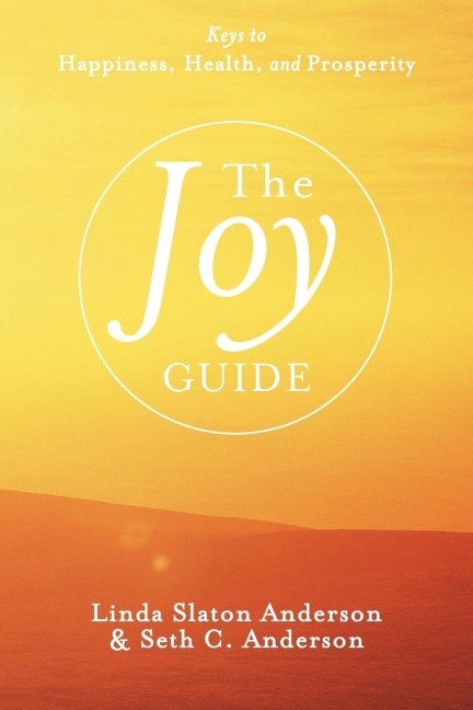 The Joy Guide: Keys to Happiness, Health, and Prosperity