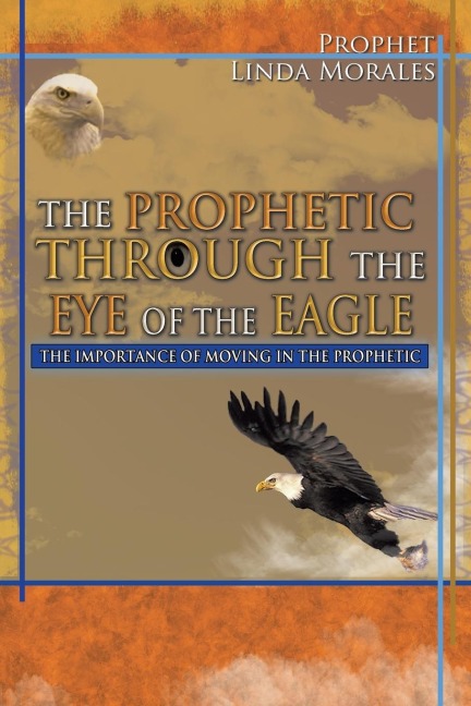 THE PROPHETIC THROUGH THE EYE OF THE EAGLE: THE IMPORTANCE OF MOVING IN THE PROPHETIC