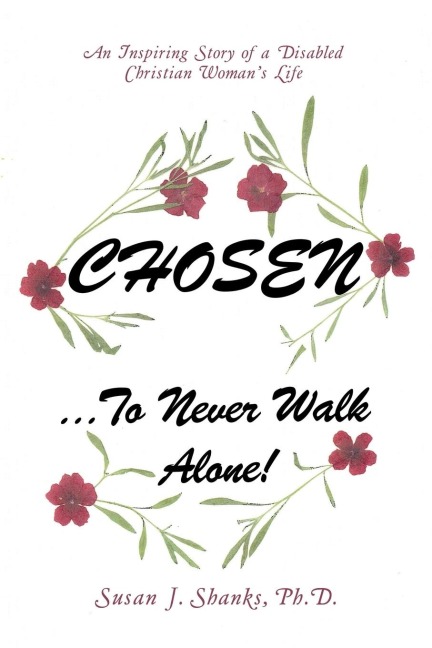 Chosen ... to Never Walk Alone!: An Inspiring Story of a Disabled Christian Womans Life
